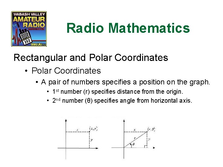 Radio Mathematics Rectangular and Polar Coordinates • A pair of numbers specifies a position