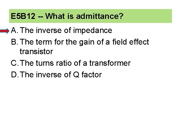 E 5 B 12 -- What is admittance? A. The inverse of impedance B.