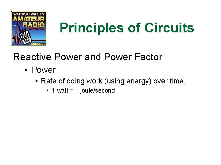 Principles of Circuits Reactive Power and Power Factor • Power • Rate of doing