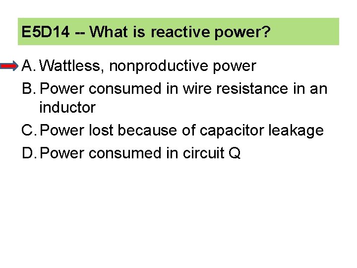 E 5 D 14 -- What is reactive power? A. Wattless, nonproductive power B.