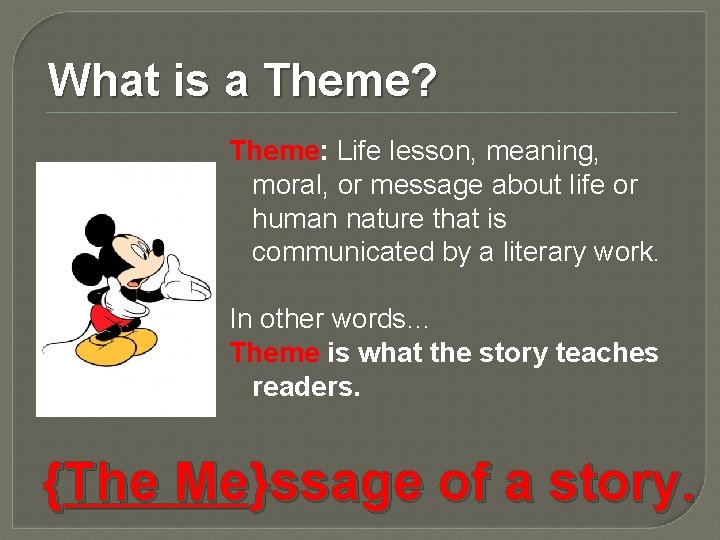 What is a Theme? Theme: Life lesson, meaning, moral, or message about life or