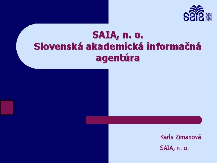 SAIA, n. o. Slovenská akademická informačná agentúra Karla Zimanová SAIA, n. o. 