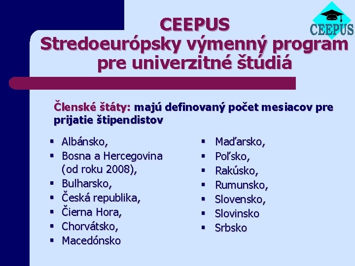 CEEPUS Stredoeurópsky výmenný program pre univerzitné štúdiá Členské štáty: majú definovaný počet mesiacov pre