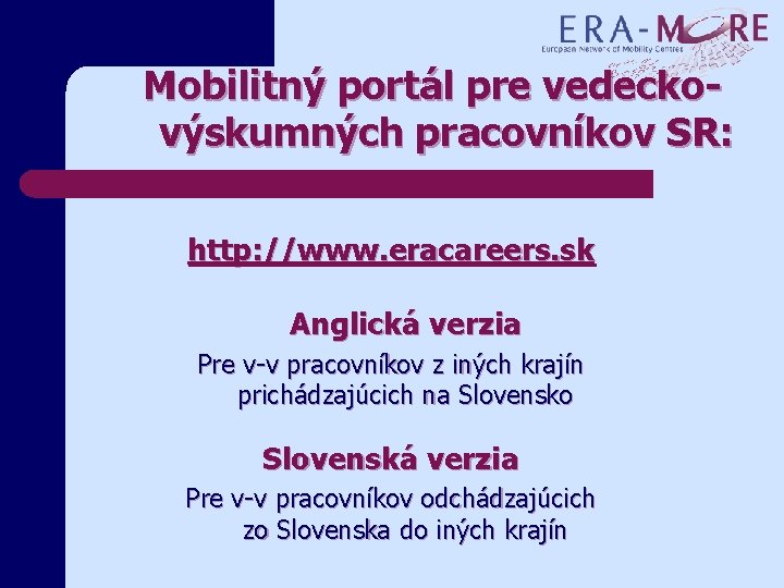 Mobilitný portál pre vedeckovýskumných pracovníkov SR: http: //www. eracareers. sk Anglická verzia Pre v-v