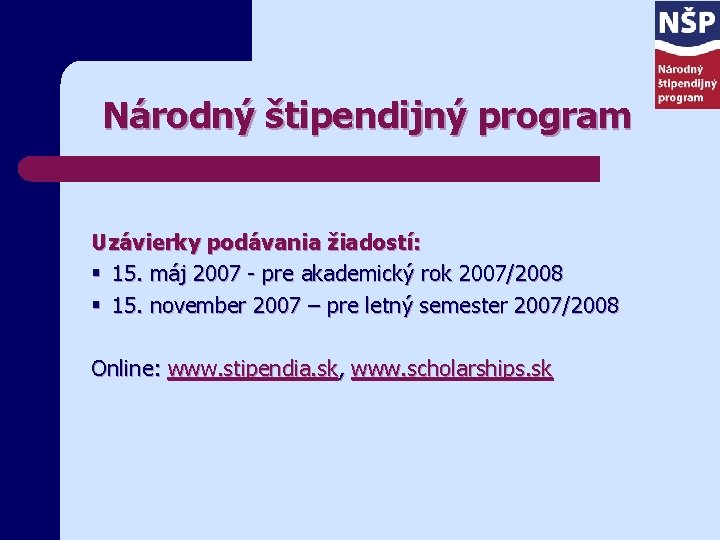 Národný štipendijný program Uzávierky podávania žiadostí: § 15. máj 2007 - pre akademický rok