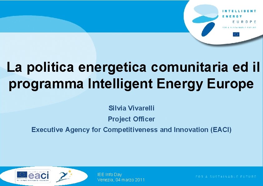 La politica energetica comunitaria ed il programma Intelligent Energy Europe Silvia Vivarelli Project Officer