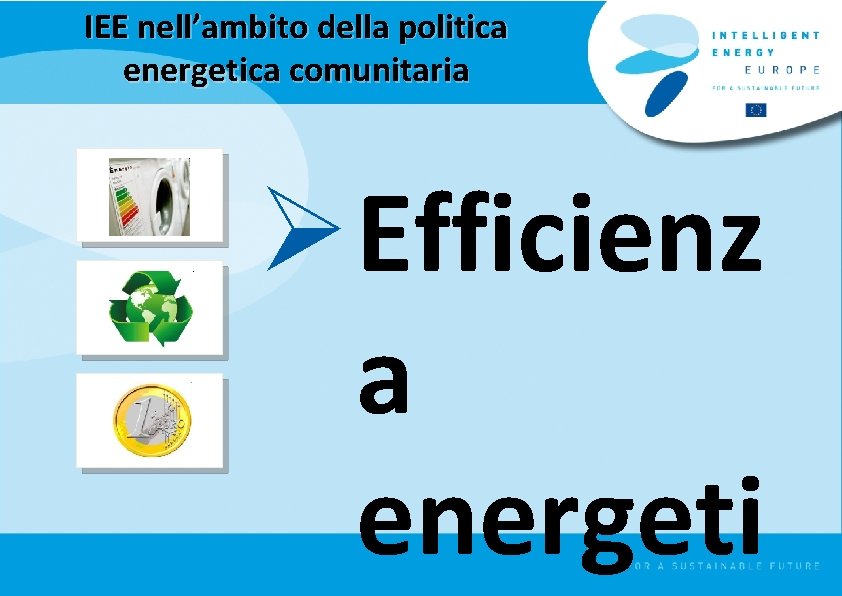 IEE nell’ambito della politica energetica comunitaria Ø Efficienz a energeti 