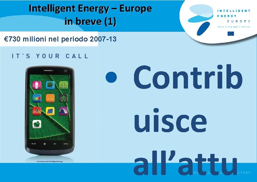 Intelligent Energy – Europe in breve (1) € 730 milioni nel periodo 2007 -13