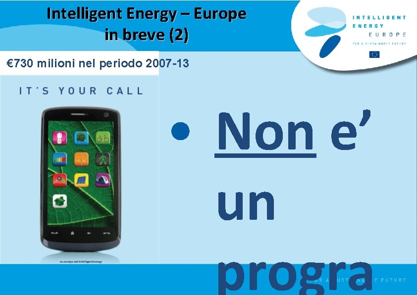 Intelligent Energy – Europe in breve (2) € 730 milioni nel periodo 2007 -13