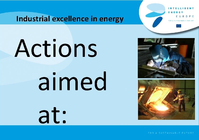 Industrial excellence in energy Actions aimed at: 