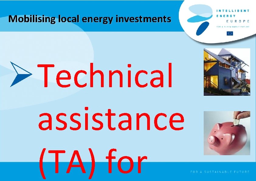 Mobilising local energy investments Ø Technical assistance (TA) for 
