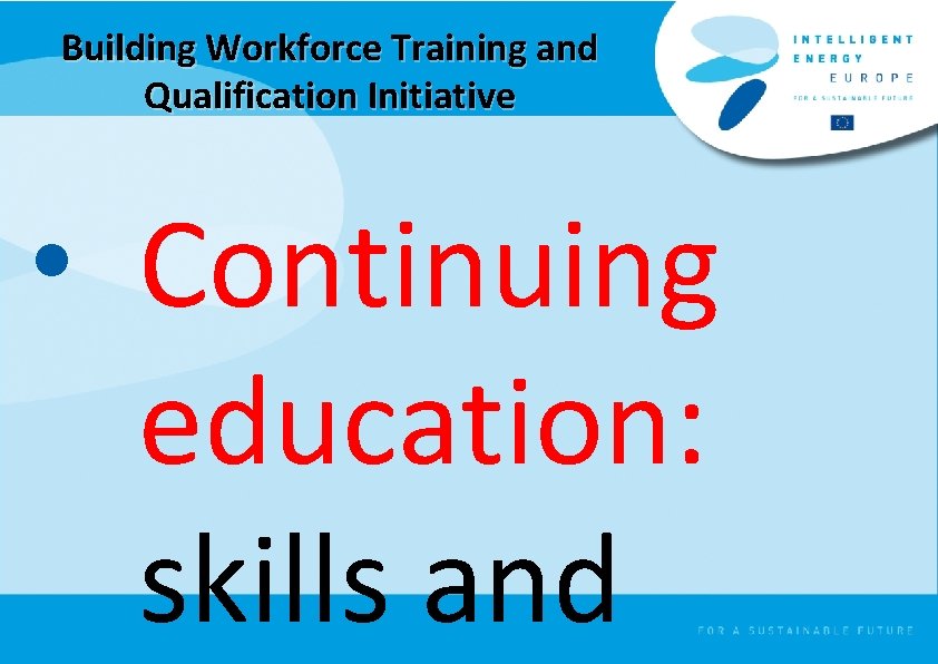 Building Workforce Training and Qualification Initiative • Continuing education: skills and 