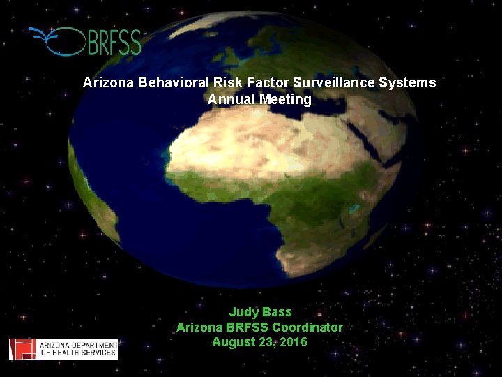 Arizona Behavioral Risk Factor Surveillance Systems Annual Meeting Judy Bass Arizona BRFSS Coordinator August