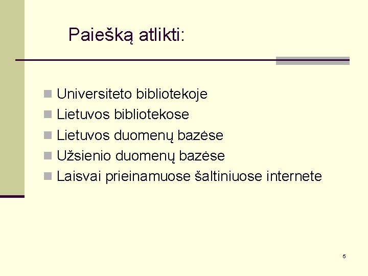 Paiešką atlikti: n Universiteto bibliotekoje n Lietuvos bibliotekose n Lietuvos duomenų bazėse n Užsienio