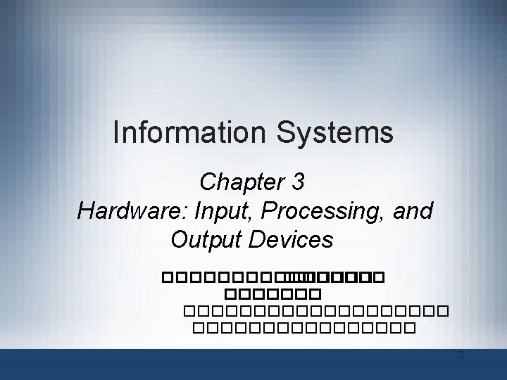 Information Systems Chapter 3 Hardware: Input, Processing, and Output Devices ���������� �������� 2 