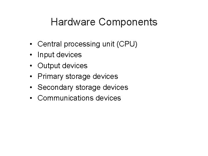 Hardware Components • • • Central processing unit (CPU) Input devices Output devices Primary