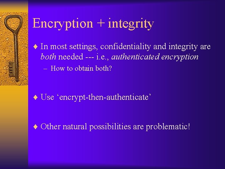 Encryption + integrity ¨ In most settings, confidentiality and integrity are both needed ---