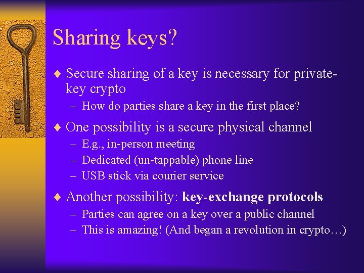 Sharing keys? ¨ Secure sharing of a key is necessary for private- key crypto