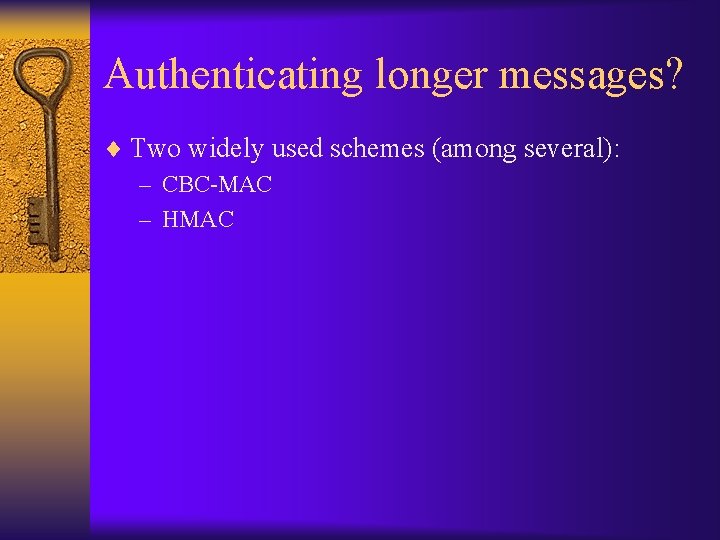 Authenticating longer messages? ¨ Two widely used schemes (among several): – CBC-MAC – HMAC