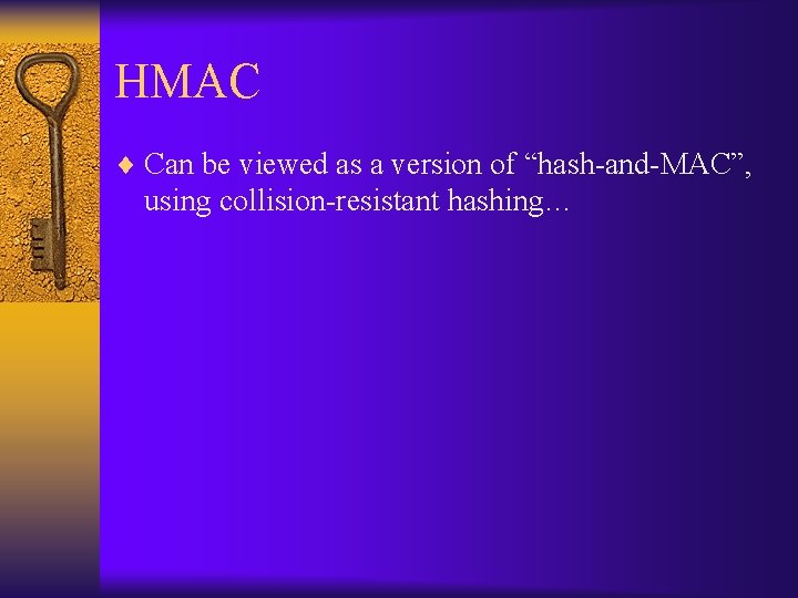 HMAC ¨ Can be viewed as a version of “hash-and-MAC”, using collision-resistant hashing… 