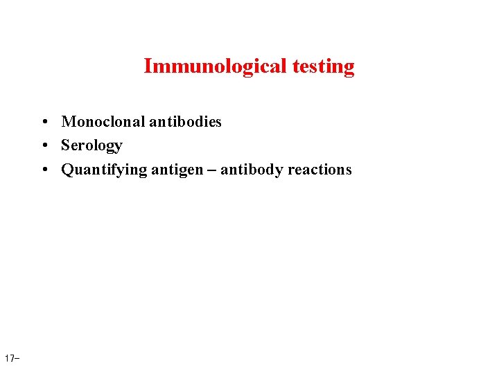 Immunological testing • Monoclonal antibodies • Serology • Quantifying antigen – antibody reactions 17