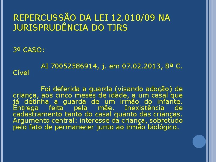 REPERCUSSÃO DA LEI 12. 010/09 NA JURISPRUDÊNCIA DO TJRS 3º CASO: Cível AI 70052586914,