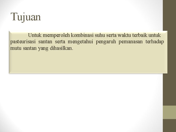 Tujuan Untuk memperoleh kombinasi suhu serta waktu terbaik untuk pasteurisasi santan serta mengetahui pengaruh