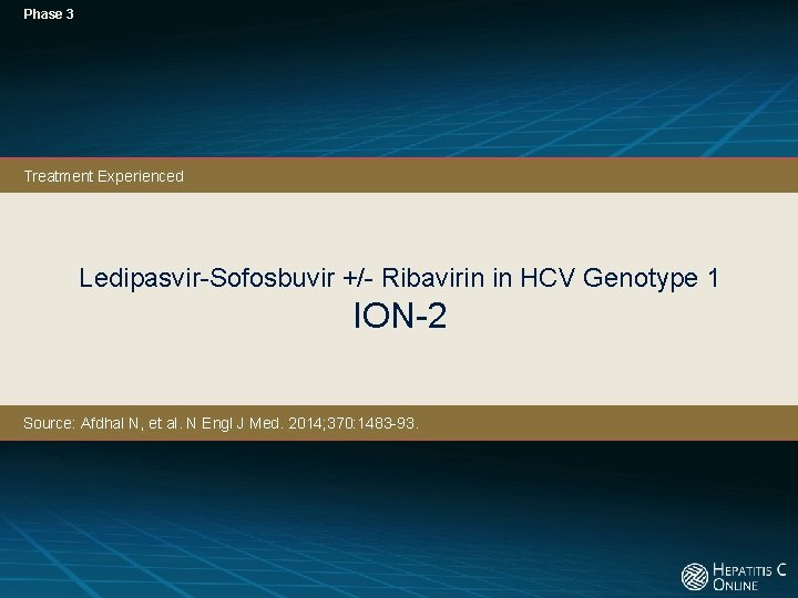 Phase 3 Treatment Experienced Ledipasvir-Sofosbuvir +/- Ribavirin in HCV Genotype 1 ION-2 Source: Afdhal