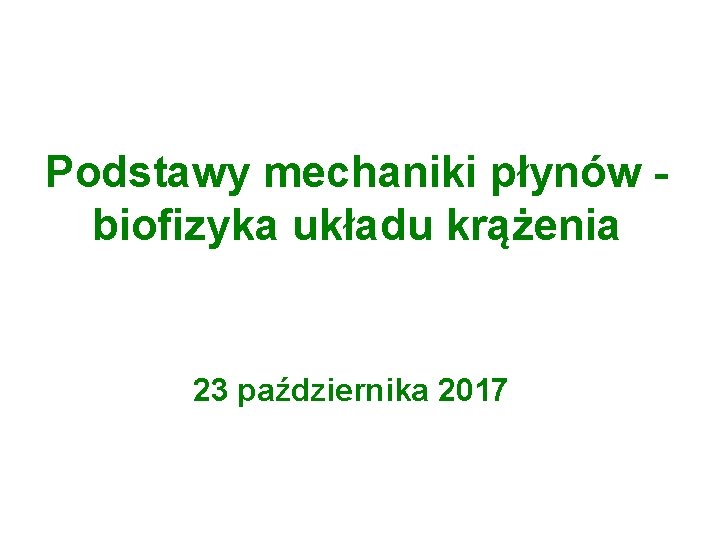 Podstawy mechaniki płynów biofizyka układu krążenia 23 października 2017 