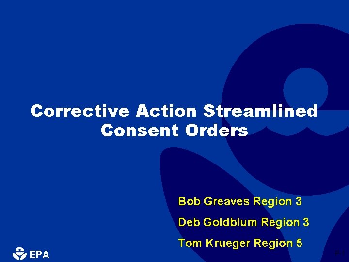 Corrective Action Streamlined Consent Orders Bob Greaves Region 3 Deb Goldblum Region 3 EPA