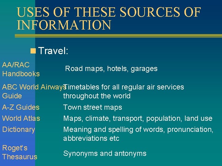 USES OF THESE SOURCES OF INFORMATION n Travel: AA/RAC Handbooks Road maps, hotels, garages