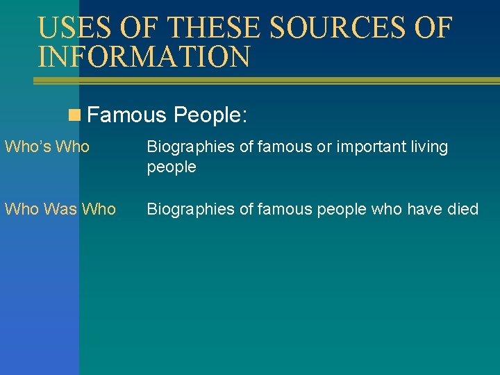 USES OF THESE SOURCES OF INFORMATION n Famous People: Who’s Who Biographies of famous