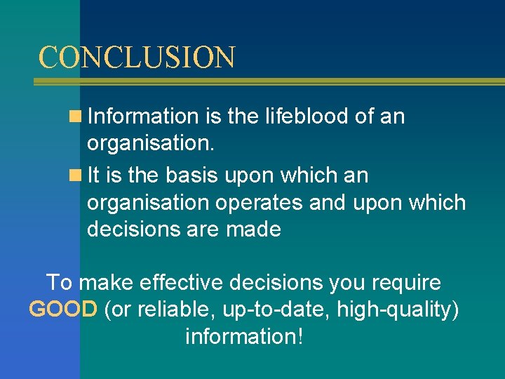 CONCLUSION n Information is the lifeblood of an organisation. n It is the basis