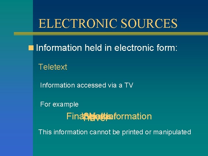 ELECTRONIC SOURCES n Information held in electronic form: Teletext Information accessed via a TV