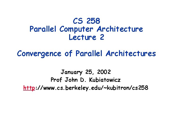 CS 258 Parallel Computer Architecture Lecture 2 Convergence of Parallel Architectures January 25, 2002