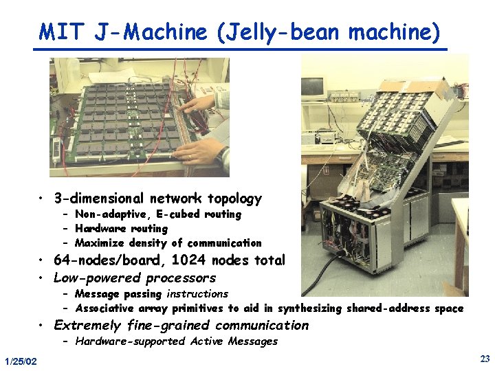 MIT J-Machine (Jelly-bean machine) • 3 -dimensional network topology – Non-adaptive, E-cubed routing –