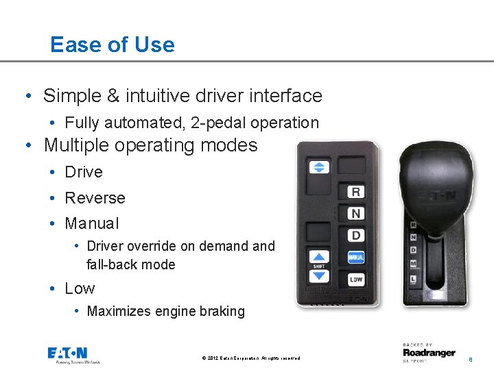 Ease of Use • Simple & intuitive driver interface • Fully automated, 2 -pedal