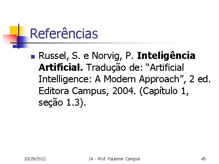 Referências n Russel, S. e Norvig, P. Inteligência Artificial. Tradução de: “Artificial Intelligence: A