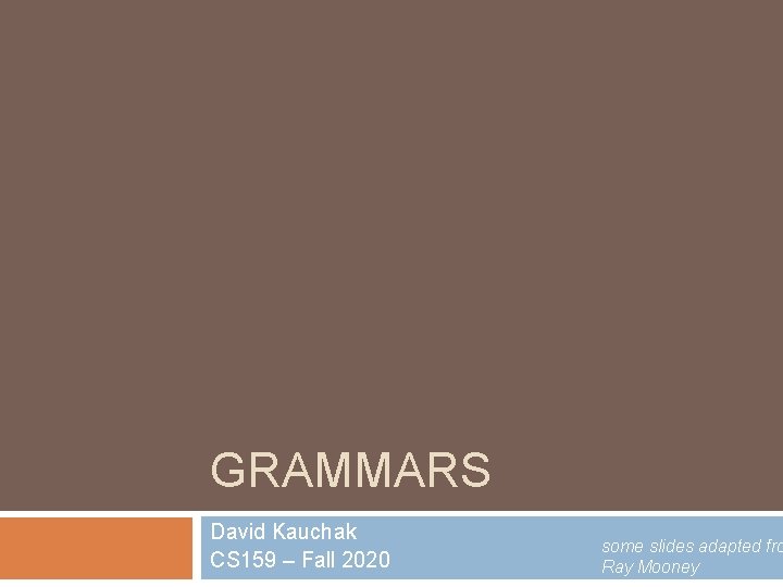 GRAMMARS David Kauchak CS 159 – Fall 2020 some slides adapted fro Ray Mooney