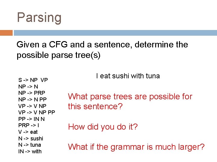 Parsing Given a CFG and a sentence, determine the possible parse tree(s) S ->