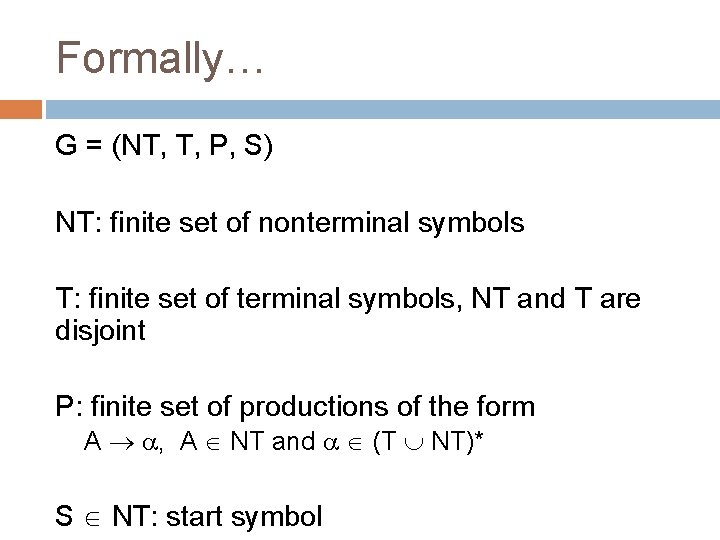 Formally… G = (NT, T, P, S) NT: finite set of nonterminal symbols T: