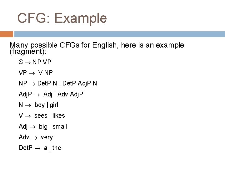CFG: Example Many possible CFGs for English, here is an example (fragment): S NP