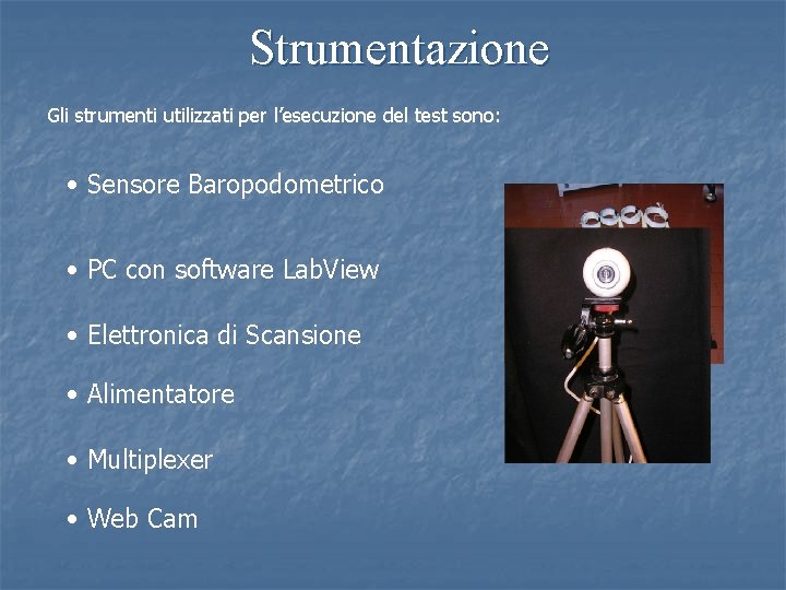 Strumentazione Gli strumenti utilizzati per l’esecuzione del test sono: • Sensore Baropodometrico • PC Strumentazione Gli strumenti utilizzati per l’esecuzione del test sono: • Sensore Baropodometrico • PC