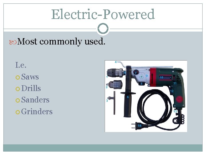 Electric-Powered Most commonly used. I. e. Saws Drills Sanders Grinders 