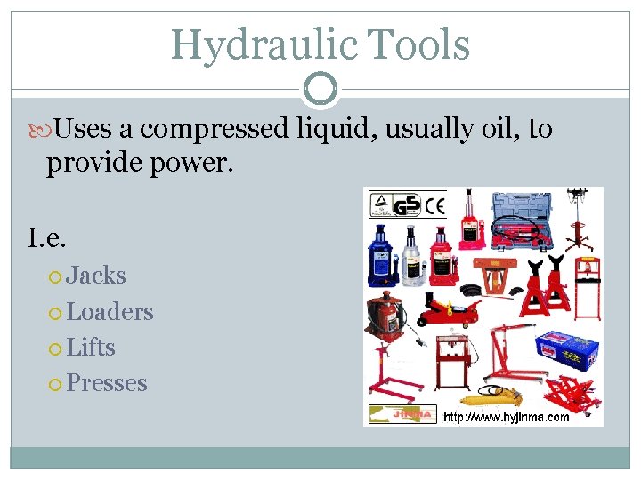 Hydraulic Tools Uses a compressed liquid, usually oil, to provide power. I. e. Jacks