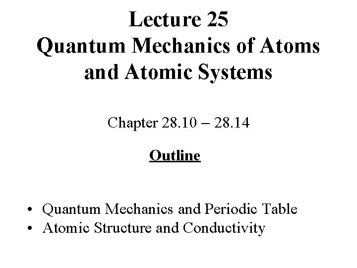Lecture 25 Quantum Mechanics of Atoms and Atomic Systems Chapter 28. 10 28. 14 Lecture 25 Quantum Mechanics of Atoms and Atomic Systems Chapter 28. 10 28. 14