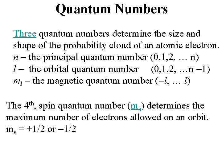Quantum Numbers Three quantum numbers determine the size and shape of the probability cloud Quantum Numbers Three quantum numbers determine the size and shape of the probability cloud