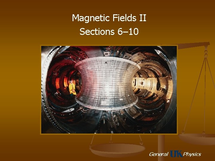 Magnetic Fields II Sections 6– 10 General Physics 