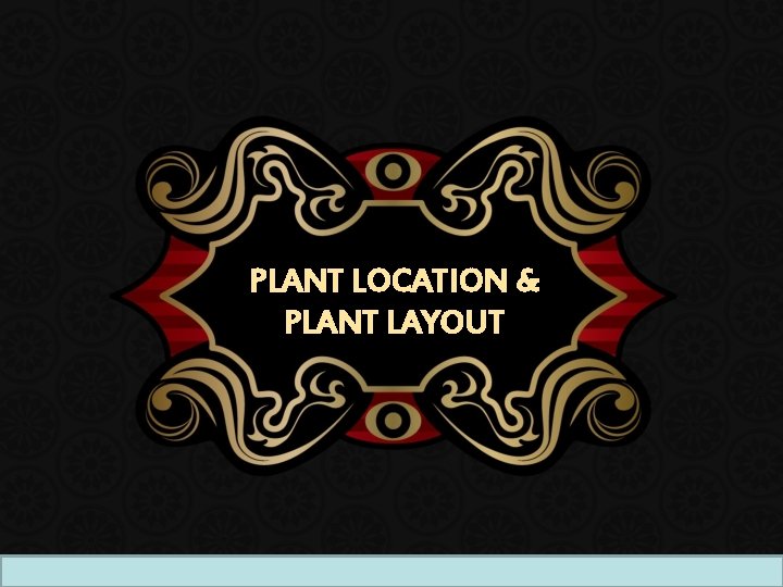PLANT LOCATION & PLANT LAYOUT 