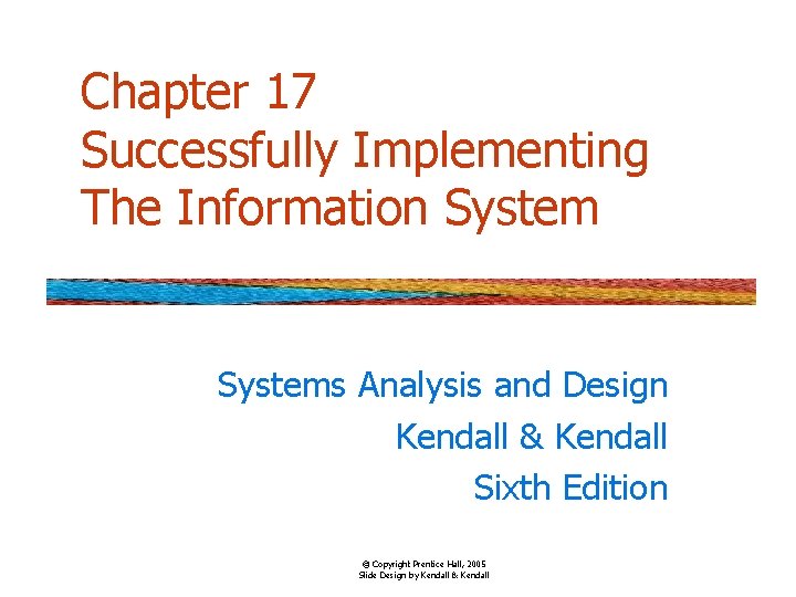 Chapter 17 Successfully Implementing The Information Systems Analysis and Design Kendall & Kendall Sixth